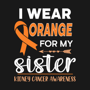 I Wear Orange For My Sister | Kidney Cancer T-Shirt