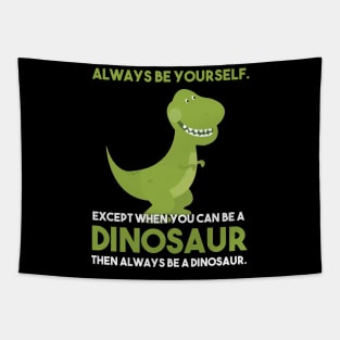 Always Be Yourself Except When You Can Be A Dinosaur Tapestry