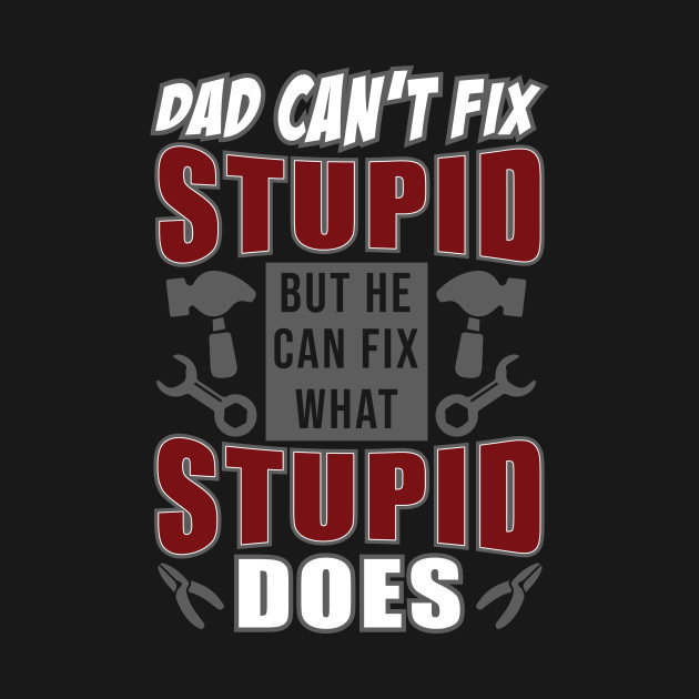 Disover Dad Can't Fix Stupid But He Can Fix What Stupid Does - Handyman - T-Shirt