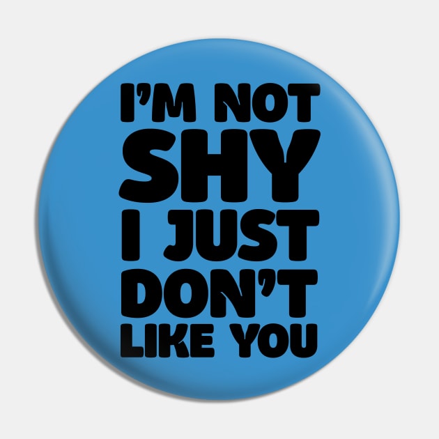 I'm Not Shy - I Just Don't Like You Pin by DankFutura