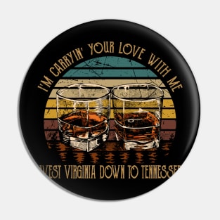 I'm Carryin' Your Love With Me West Virginia Down To Tennessee Glass Whiskey Pin