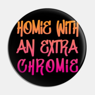 Homie with an Extra Chromie Pin