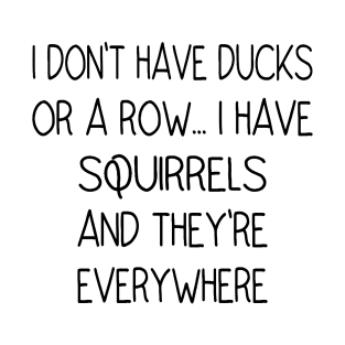 I Don't Have Ducks Or A Row, I Have Squirrels T-Shirt