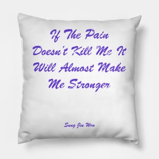 If The Pain Doesn’t Kill Me, It Will Almost Make Me Stronger Pillow