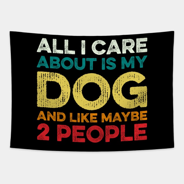 All I Care About Is My Dog And Maybe 2 Maybe People Tapestry by DragonTees