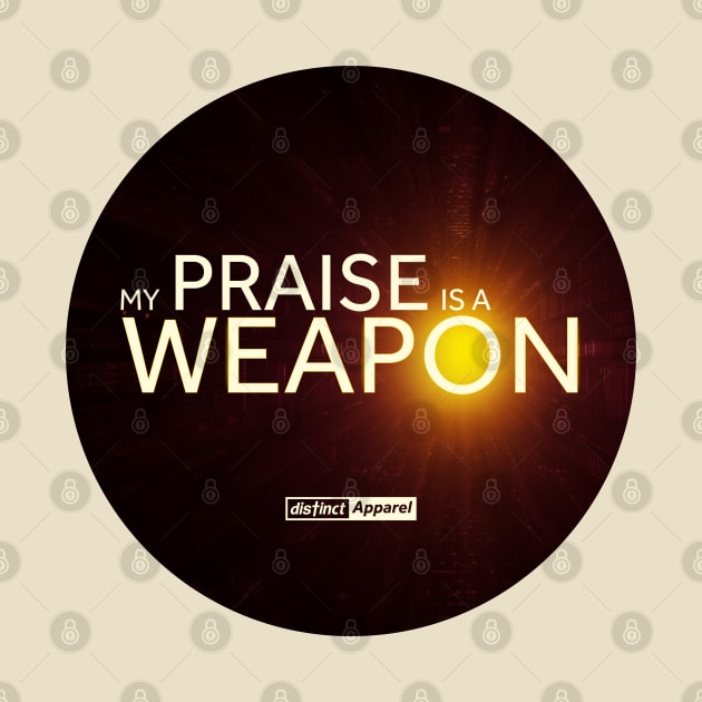 MY PRAISE IS A WEAPON by DistinctApparel