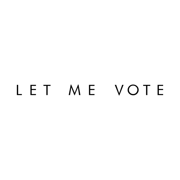 LET ME VOTE (black font) by samfost