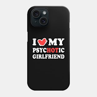 I Love My Psychotic Girlfriend Phone Case