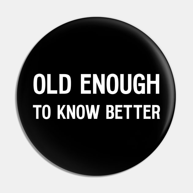 Old Enough To Know Better Pin by Huhnerdieb Apparel