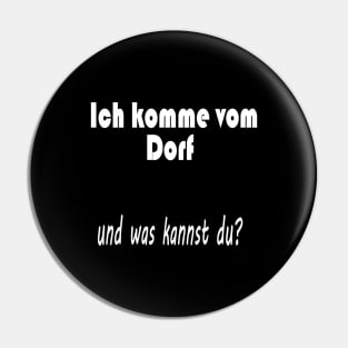 Ich komme vom Dorf und was kannst du ? Pin