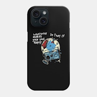 what ever makes your soul happy, do that ! Phone Case