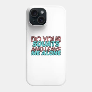 Do Your Squats and Leave Me Alone Phone Case