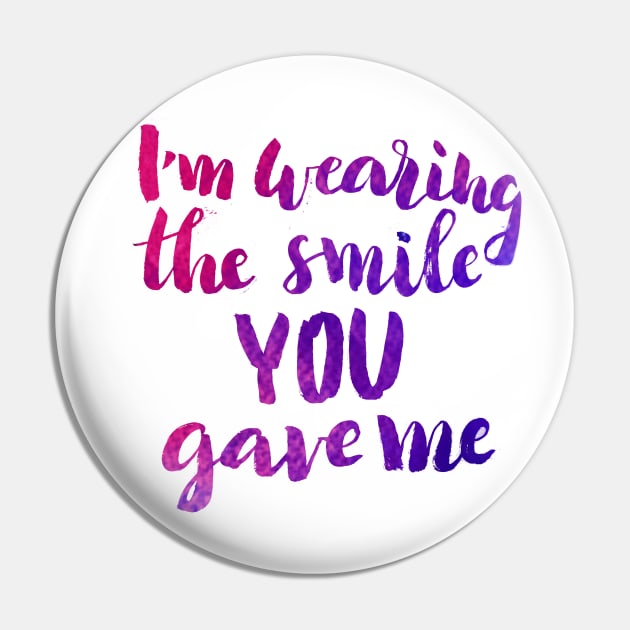 I'm Wearing the Smile You Gave Me Pin by Ychty