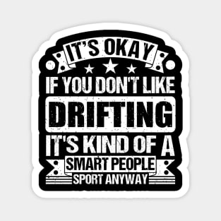 It's Okay If You Don't Like Drifting It's Kind Of A Smart People Sports Anyway Drifting Lover Magnet