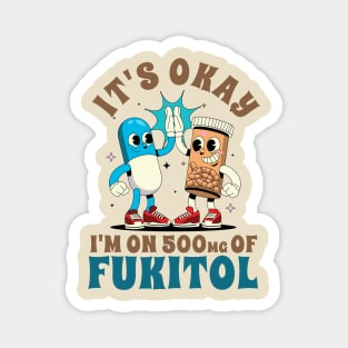 Funny Sayings It's Ok I'm On 500mg Of Fukitol Magnet