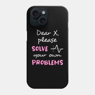 Dear X, please solve your own problems Phone Case