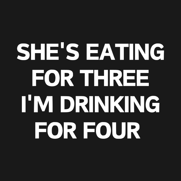 She's eating for three I'm drinking for four by manandi1