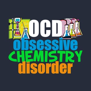 Funny Obsessive Chemistry Disorder T-Shirt