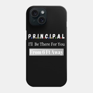 Principal I'll Be There For You From 6 Ft Away Phone Case