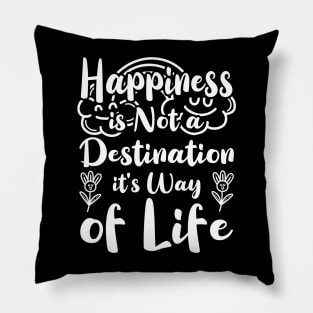 Happiness is Not a Destination it's Way of Life Pillow