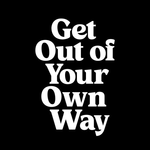 Get Out of Your Own Way in black and white by MotivatedType