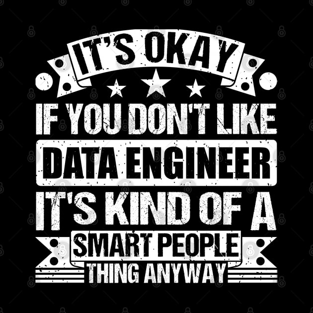 It's Okay If You Don't Like Data Engineer It's Kind Of A Smart People Thing Anyway Data Engineer Lover by Benzii-shop 