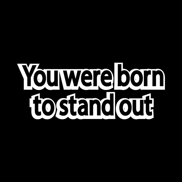 You were born to stand out by It'sMyTime