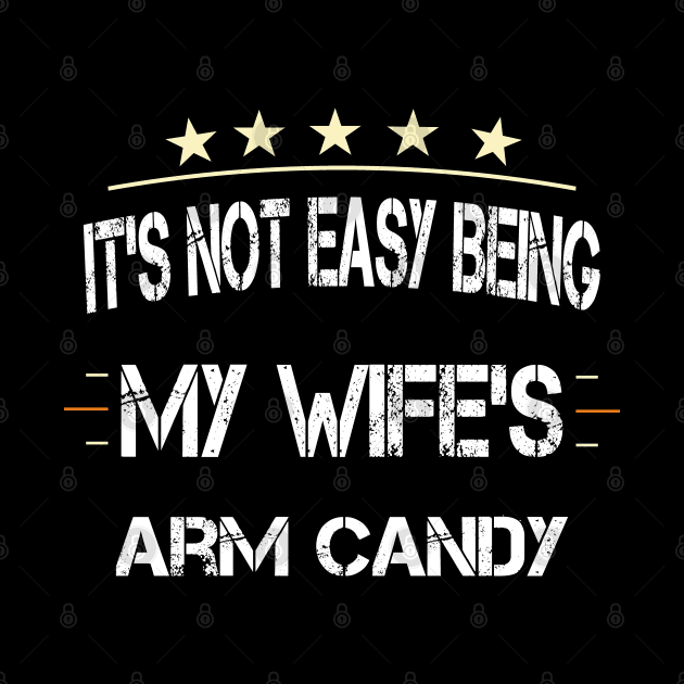 It's Not Easy Being My Wife's Arm Candy by ArtfulDesign