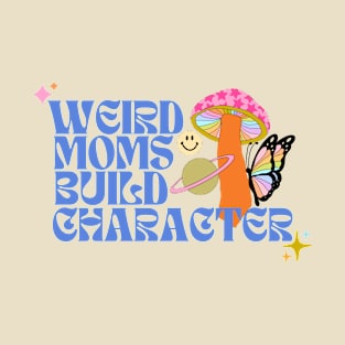 Weird Moms Build Character T-Shirt