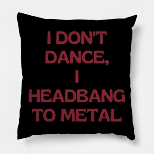 I don't dance I headbang to metal Pillow