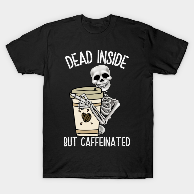 Dead Inside But Caffeinated - Halloween - T-Shirt | TeePublic