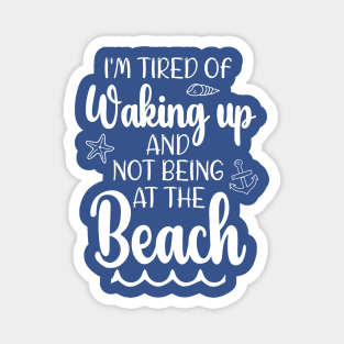 Funny i'm tired of waking up and not being at the beach Magnet