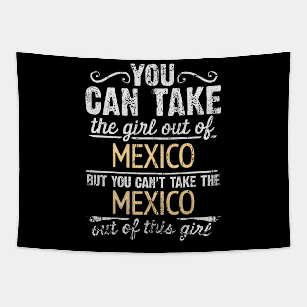 You Can Take The Girl Out Of Mexico But You Cant Take The Mexico Out Of The Girl Design - Gift for Mexican With Mexico Roots Tapestry by Country Flags