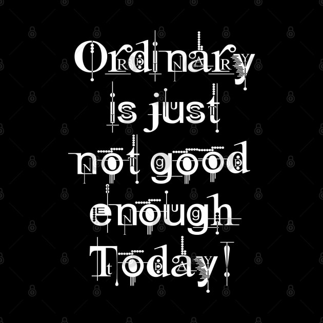 Ordinary is just not good enough today! by SaKaNa