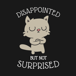 Disappointed but not surprised, angry cat, cute cat gift T-Shirt