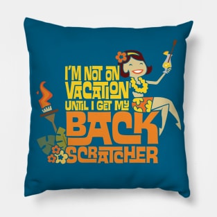 I'm Not On Vacation Until I Get My Backscratcher Pillow