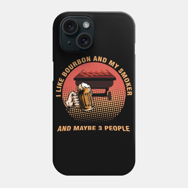 i like Bourbon and my smoker and maybe 3 people Phone Case by Magic Arts