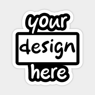 Your design here Magnet