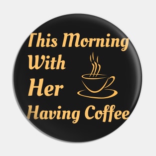 This Morning With Her Having Coffee Pin