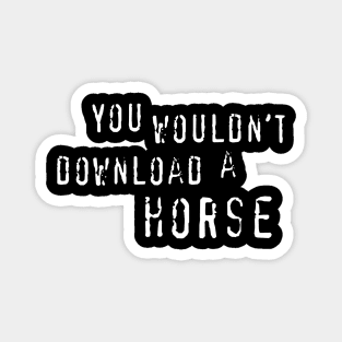 You Wouldn't Download A Horse Magnet