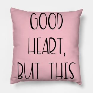 I have a good heart, but this mouth... Pillow