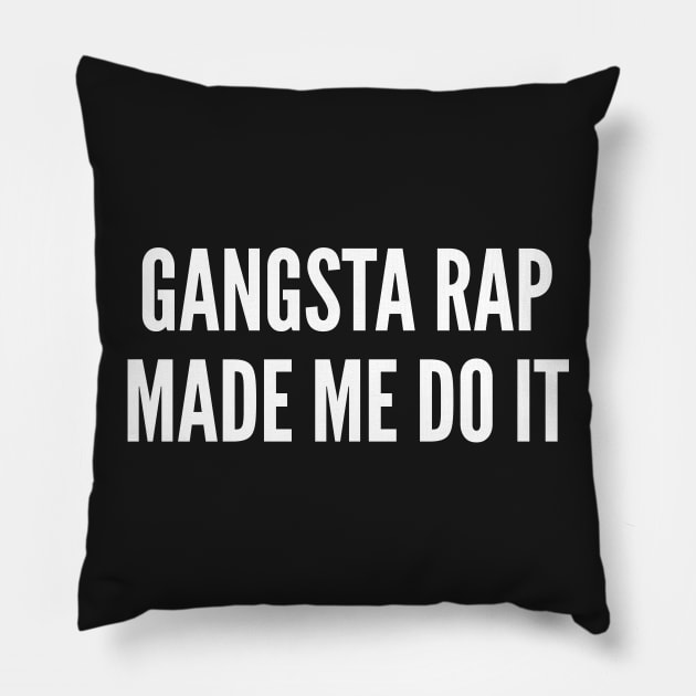 Gangsta Rap Made Me Do It - Funny Slogan Statement Joke Pillow by sillyslogans