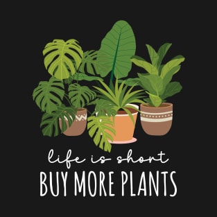 Life Is Short Buy More Plants - Houseplants Galore T-Shirt