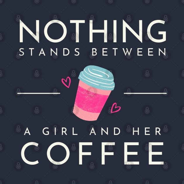 Nothing Stands Between a Girl and her Coffee by Goodprints