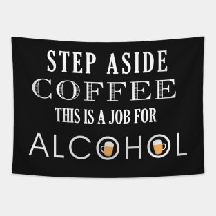 Funny Step Aside Coffee this is a job for Alcohol Tapestry