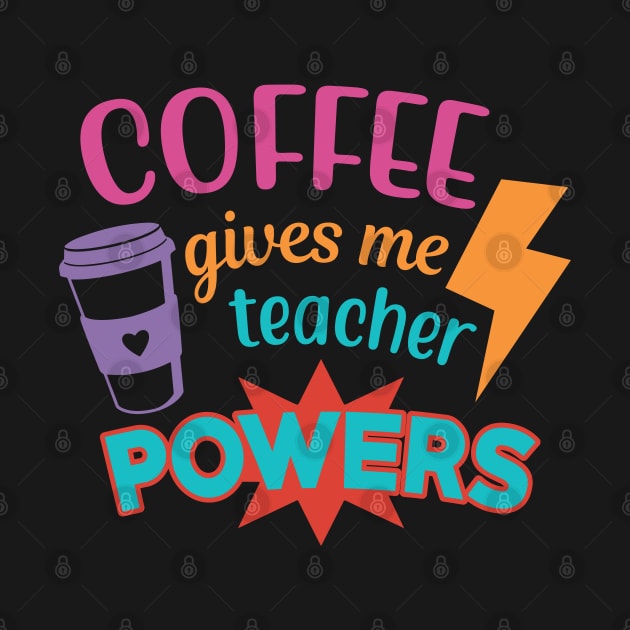 Coffee Gives ME Teacher Powers  - Teacher Coffee Lover by busines_night