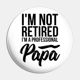 I'm not retired I'm a professional Papa funny t-shirt Pin