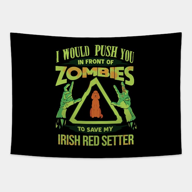 I Would Push You In Front Of Zombies To Save My Irish Red Setter - Gift For Irish Red Setter Owner Irish Red Setter Lover Tapestry by HarrietsDogGifts