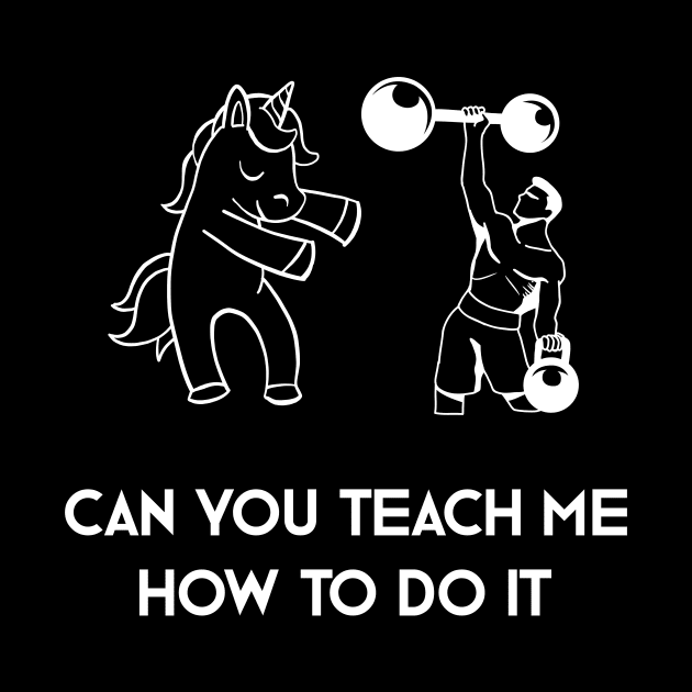 Can You Teach Me How To Do It by teweshirt