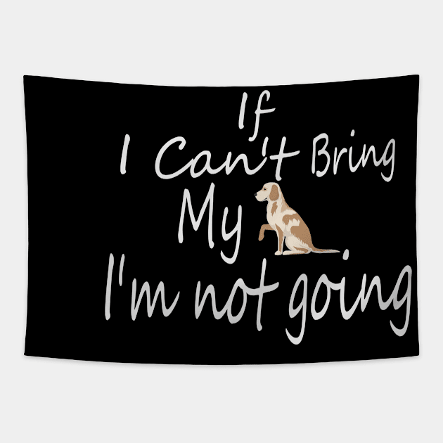 If I Can't Bring My Dog I'm Not Going Design Tee, Dogs Lovers, Bower Lovers, Funny Dog Tee, Dog Owner, Christmas Gift for Dog Owner, Dog Owner Tapestry by Yozeinquality